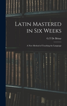 Hardcover Latin Mastered in Six Weeks: a New Method of Teaching the Language Book