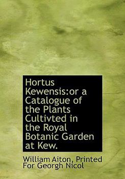 Hortus Kewensis : Or a Catalogue of the Plants Cultivted in the Royal Botanic Garden at Kew
