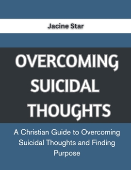 Paperback Overcoming Suicidal Thoughts: A Christian Guide to Overcoming Suicidal Thoughts and Finding Purpose Book