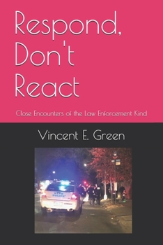 Paperback Respond, Don't React: Close Encounters of the Law Enforcement Kind Book