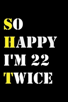So Happy I'm 22 Twice: Funny 44Year Old Gift Journal / Hilarious Gag 44 Birthday Notebook: So Happy I'm 22 Twice:Lined Notebook / Journal Gift, 120 Pages, 6x9, Soft Cover, Matte Finish