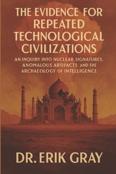 The Evidence for Repeated Technological Civilizations: An Inquiry into Nuclear Signatures, Anomalous Artifacts, and the Archaeology of Intelligence