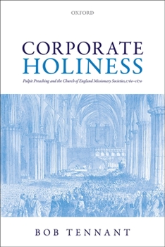 Hardcover Corporate Holiness: Pulpit Preaching and the Church of England Missionary Societies, 1760-1870 Book