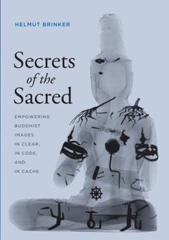 Secrets of the Sacred: Empowering Buddhist Images in Clear, in Code, and in Cache - Book  of the Franklin D. Murphy Lectures