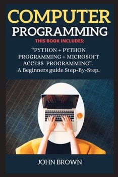 Paperback Computer Programming: THIS BOOK INCLUDES: PYTHON + PYTHON PROGRAMMING + MICROSOFT ACCESS PROGRAMMING. A Beginners guide Step-By-Step. Book