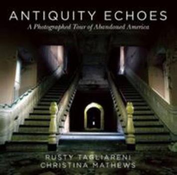 Hardcover Antiquity Echoes: A Photographed Tour of Abandoned America Book