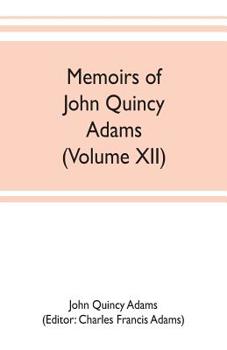 Paperback Memoirs of John Quincy Adams, comprising portions of his diary from 1795 to 1848 (Volume XII) Book