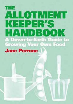 The Allotment Keeper's Handbook: A Down-to-earth Guide to Growing Your Own Food
