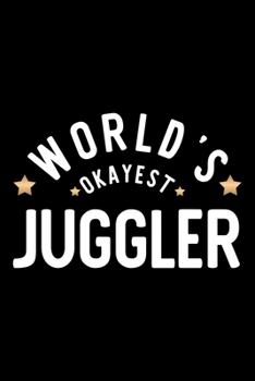 World's Okayest Juggler: Nice Notebook for Juggler | Funny Christmas Gift Idea for Juggler | Juggler Journal | 100 pages 6x9 inches