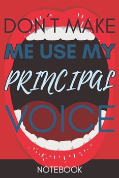 Paperback Don't Make Me Use My Principal Voice: Funny Office Notebook/Journal For Women/Men/Coworkers/Boss/Business Woman/Funny office work desk humor/ Stress R Book