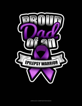 Paperback Proud Dad Of An Epilepsy Warrior: Unruled Composition Book