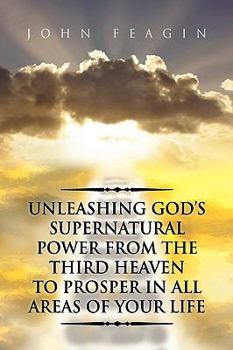 Paperback Unleashing God's Supernatural Power from the Third Heaven to Prosper in All Areas of Your Life Book