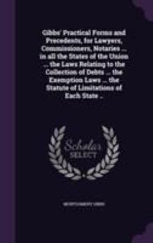 Hardcover Gibbs' Practical Forms and Precedents, for Lawyers, Commissioners, Notaries ... in all the States of the Union ... the Laws Relating to the Collection Book