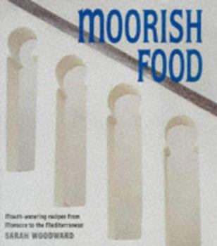Hardcover Moorish Food: Mouth-Watering Recipes from Morocco to the Mediterranean Book