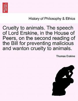 Paperback Cruelty to Animals. the Speech of Lord Erskine, in the House of Peers, on the Second Reading of the Bill for Preventing Malicious and Wanton Cruelty t Book