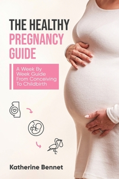 Paperback The Healthy Pregnancy Guide: A Week By Week Guide From Conceiving To Childbirth Book