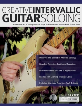 Paperback Creative Intervallic Guitar Soloing: Master the Art of Using Interval Skips To Play More Creative Rock Guitar Solos Book