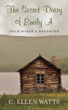 Paperback The Secret Diary of Emily A: Gold Miner's Daughter Book