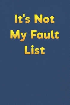 It's Not My Fault List: Lined Notebook - 6 x 9 inches, 110 Pages - Funny, Sarcastic, Humor Saying Quote - Softcover Ruled Journal