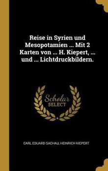 Hardcover Reise in Syrien und Mesopotamien ... Mit 2 Karten von ... H. Kiepert, ... und ... Lichtdruckbildern. [German] Book