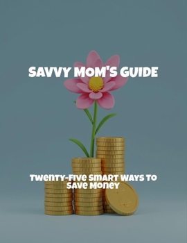 Paperback Savvy Mom'S Guide: Twenty-Five Smart Ways To Save Money Book