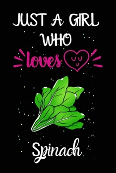 Just A Girl Who Loves Spinach: A Great Gift Lined Journal Notebook For Spinach Lovers.Best Gift Idea For Christmas/Birthday/New Year