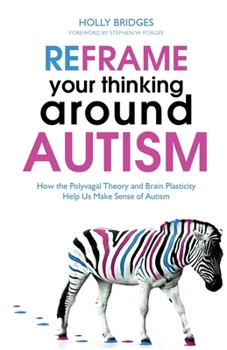 Paperback Reframe Your Thinking Around Autism: How the Polyvagal Theory and Brain Plasticity Help Us Make Sense of Autism Book