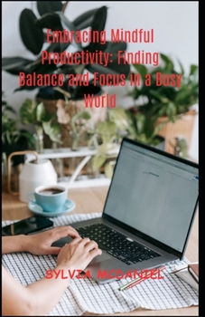 Paperback Embracing Mindful Productivity: : Finding Balance and Focus in a Busy World Book