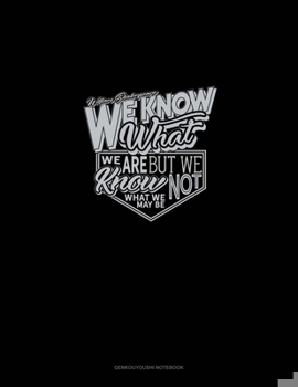 Paperback We Know What We Are But Know Not What We May Be: Genkouyoushi Notebook Book