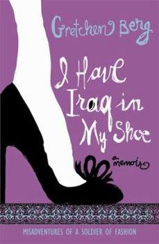 Paperback I Have Iraq in My Shoe: Misadventures of a Soldier of Fashion Book