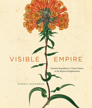 Hardcover Visible Empire: Botanical Expeditions and Visual Culture in the Hispanic Enlightenment Book