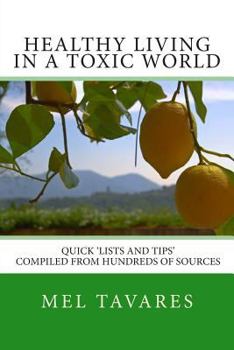 Paperback Healthy Living in a Toxic World: A Quick 'Lists and Tips' Reference Guide Book