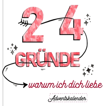 24 Gründe, warum ich dich liebe - Adventskalender: Romantisches Geschenk für Partner, Partnerin, Freund, Freundin (Kalender zum Advent) (German Edition)