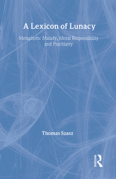 Hardcover A Lexicon of Lunacy: Metaphoric Malady, Moral Responsibility and Psychiatry Book