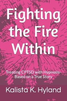 Paperback Fighting the Fire Within: Treating CPTSD with Hypnosis- Based on a True Story Book