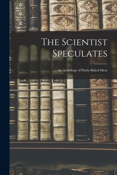 Paperback The Scientist Speculates: an Anthology of Partly-baked Ideas Book