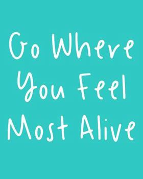 Go Where You Feel Most Alive: 108 Page College Ruled Notebook 8x10 : Aqua Blue Satin Matte Cover