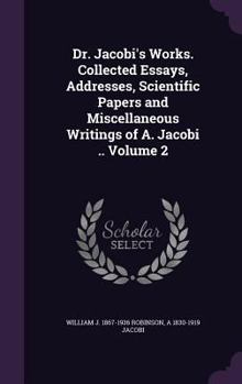 Hardcover Dr. Jacobi's Works. Collected Essays, Addresses, Scientific Papers and Miscellaneous Writings of A. Jacobi .. Volume 2 Book