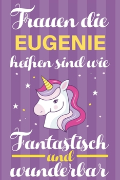 Notizbuch: Frauen Die Eugenie Heißen Sind Wie Einhörner (120 linierte Seiten, Softcover) Tagebebuch, Reisetagebuch, Skizzenbuch Für Mama, Tochter, Beste Freundin, Oma, Tante (German Edition)
