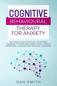 Paperback Cognitive Behavioural Therapy for Anxiety: techniques and strategies for retrain the brain to overcome anxiety, panic attacks, depression, insomnia an Book