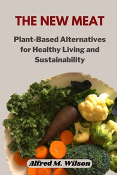 Paperback The New Meat: Plant-Based Alternatives for Healthy Living and Sustainability Book
