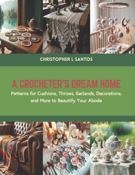 Paperback A Crocheter's Dream Home: Patterns for Cushions, Throws, Garlands, Decorations, and More to Beautify Your Abode Book
