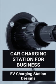 Paperback Car Charging Station For Business: EV Charging Station Designs: Design And Analysis Of An On-Board Electric Vehicle Charger For Wide Battery Voltage R Book