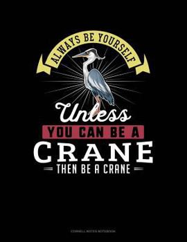 Paperback Always Be Yourself Unless You Can Be a Crane Then Be a Crane: Cornell Notes Notebook Book