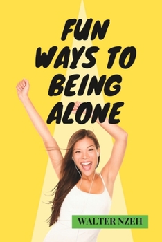 Paperback Fun Ways to Being Alone: A guide to a Satisfying life of Happiness in Solitude Book