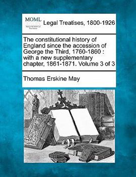 Paperback The constitutional history of England since the accession of George the Third, 1760-1860: with a new supplementary chapter, 1861-1871. Volume 3 of 3 Book