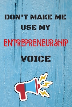 Paperback DON'T MAKE ME USE MY Entrepreneurship VOICE, Funny Entrepreneurship Notebook Gift: lined Notebook / Journal Gift, 110 Pages, 6x9, Soft Cover, Matte Fi Book