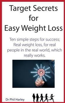Paperback Target Secrets for Easy Weight Loss: Ten Simple Steps for Success; Real Weight Loss, for Real People in the Real World, Which Really Works Book