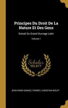 Hardcover Principes Du Droit De La Nature Et Des Gens: Extrait Du Grand Ouvrage Latin; Volume 1 [French] Book