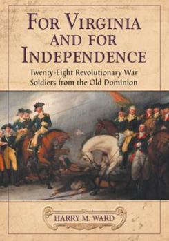 Paperback For Virginia and for Independence: Twenty-Eight Revolutionary War Soldiers from the Old Dominion Book